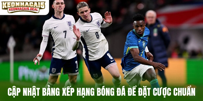 Cập nhật bảng xếp hạng bóng đá để đặt cược chuẩn xác