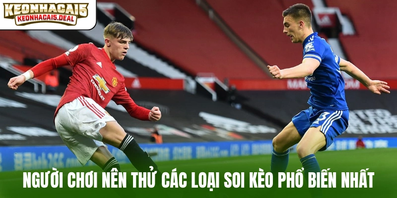 Người chơi nên thử các loại soi kèo phổ biến nhất