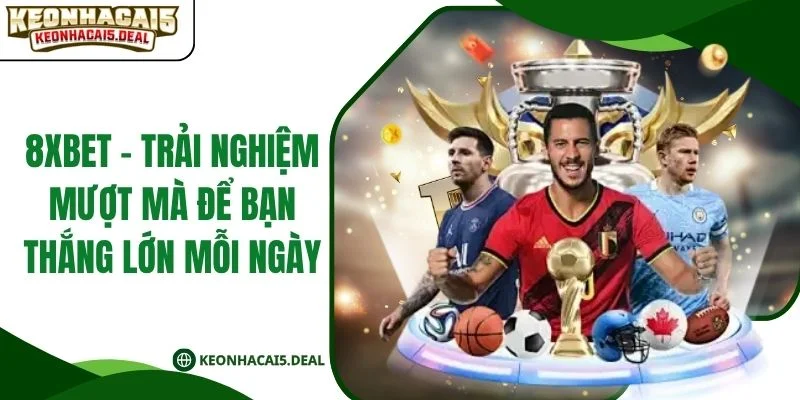 8Xbet - Trải Nghiệm Mượt Mà Để Bạn Thắng Lớn Mỗi Ngày
