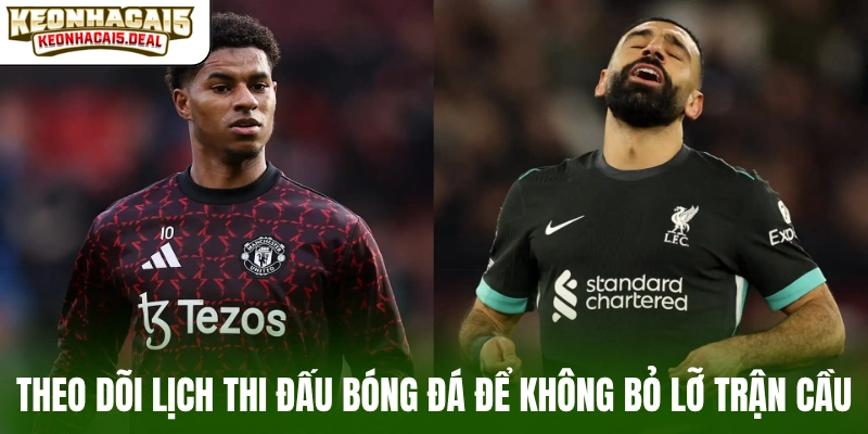 Theo dõi lịch thi đấu bóng đá để không bỏ lỡ trận cầu