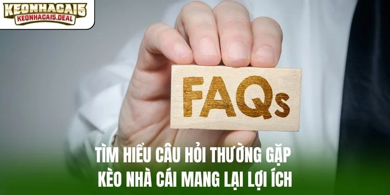 Tìm hiểu câu hỏi thường gặp kèo nhà cái mang lại lợi ích