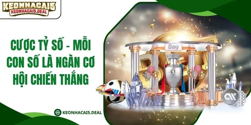 Cược Tỷ Số - Mỗi Con Số Là Ngàn Cơ Hội Chiến Thắng