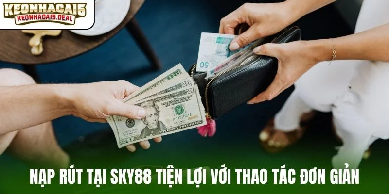 Nạp rút tại Sky88 tiện lợi với thao tác đơn giản