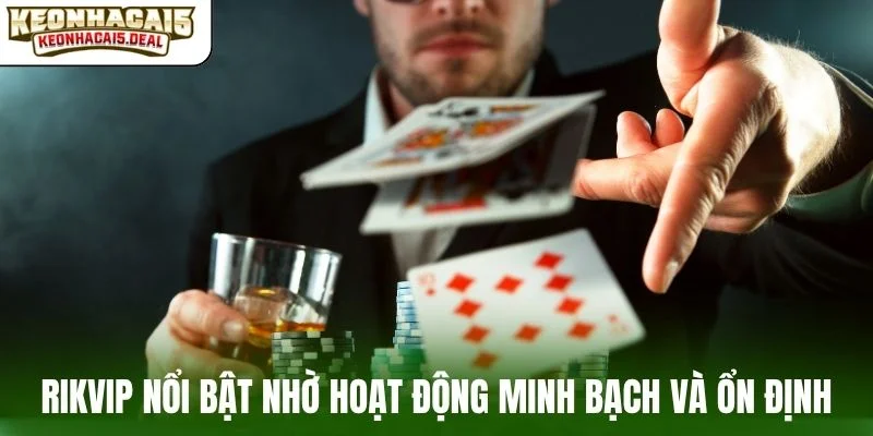 Rikvip nổi bật nhờ hoạt động minh bạch và ổn định