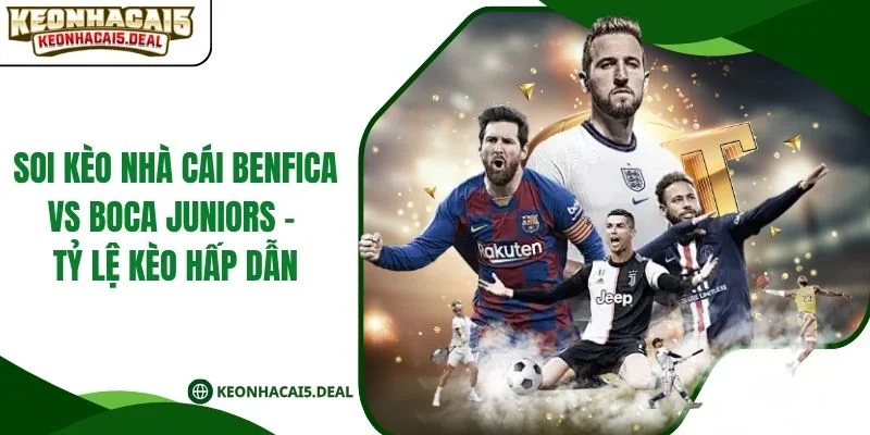 Soi Kèo Nhà Cái Benfica Vs Boca Juniors - Tỷ Lệ Kèo Hấp Dẫn
