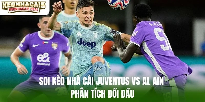 Soi kèo nhà cái Juventus vs Al Ain phân tích đối đầu