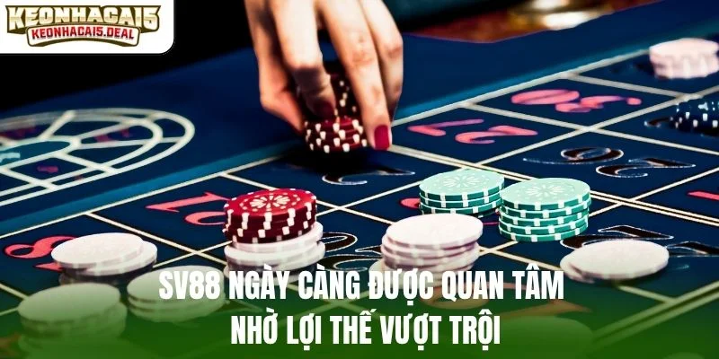 SV88 ngày càng được quan tâm nhờ lợi thế vượt trội